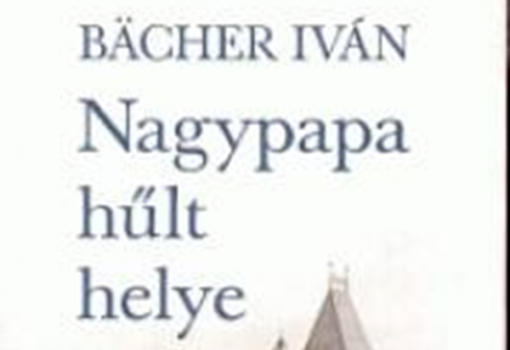 <h1>Bächer Iván: Nagypapa hűlt helye. Göncöl 2014.</h1>-