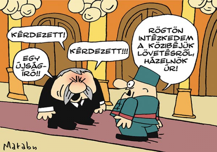 Médiaterroristák
Kérdezett!
Kérdezett!!!
Egy újságíró!!
Rögtön intézkedem a közibéjük lövetésről, házelnök úr!
MARABU rajza — Marabu rajza