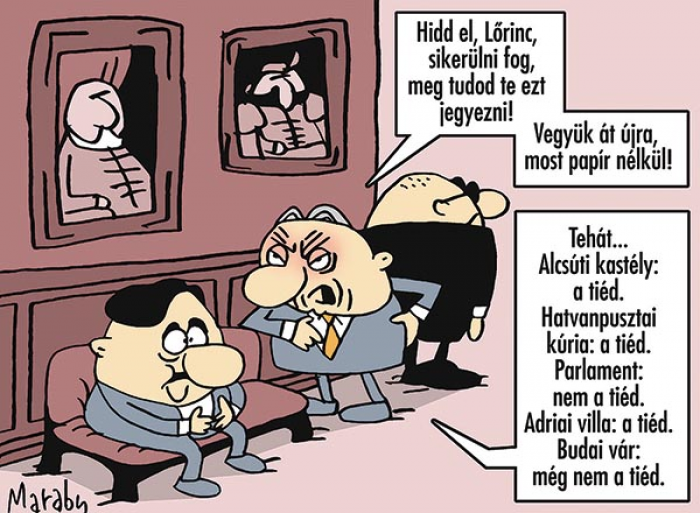 Jó, ha tudja azt az ember
- Hidd el, Lőrinc, sikerülni fog, meg tudod te ezt jegyezni!... Vegyük át újra, most papír nélkül!... Tehát... Alcsúti kastély: a tiéd. Hatvanpusztai kúria: a tiéd. Parlament: nem a tiéd. Adriai villa: a tiéd. Budai vár: még nem a tiéd.
MARABU rajza — Marabu rajza