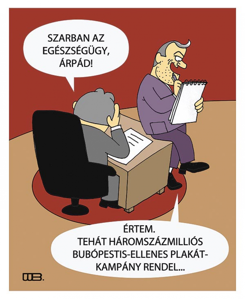A megoldás  

- Szarban az egészségügy, Árpád!  
- Értem, tehát háromszázmilliós bubópestis-ellenes plakátkampány rendel!

WEISZ BÉLA rajza — Weisz Béla rajza